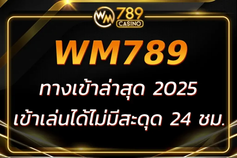 ลิงก์ตรง WM789 ทางเข้า ล่าสุด 2025 เข้าเล่นได้ไม่มีสะดุด